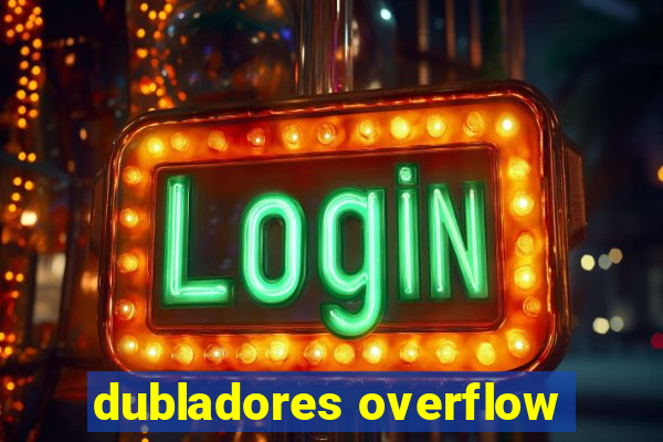 dubladores overflow